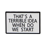 Pin: That’s A Terrible Idea • NEW