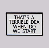 Pin: That’s A Terrible Idea • NEW