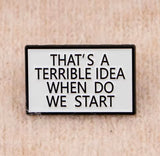 Pin: That’s A Terrible Idea • NEW