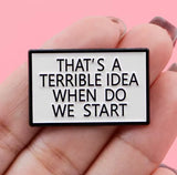 Pin: That’s A Terrible Idea • NEW