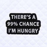 Pin: 99% Chance I’m Hungry • NEW