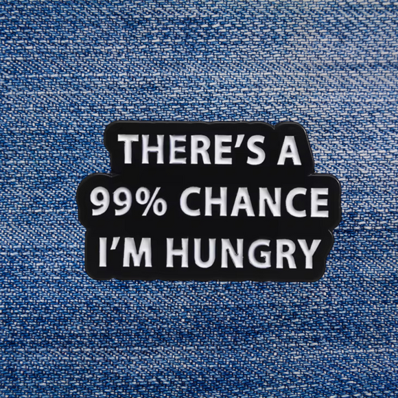 Pin: 99% Chance I’m Hungry • NEW