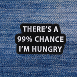 Pin: 99% Chance I’m Hungry • NEW